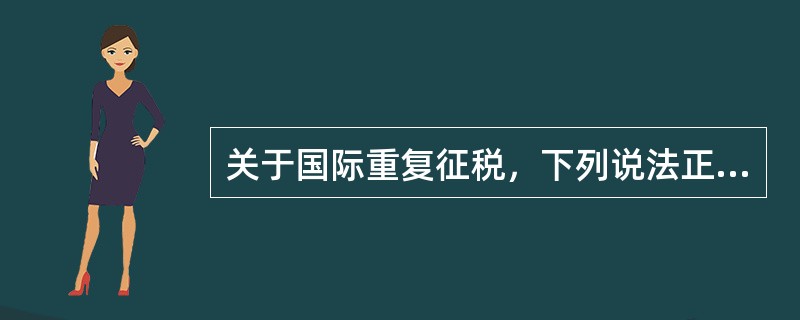 关于国际重复征税，下列说法正确的有（　　）。