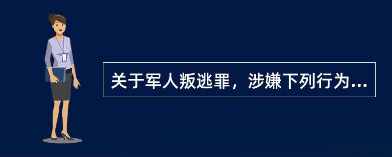 关于军人叛逃罪，涉嫌下列行为应当追究刑事责任的有（　　）。