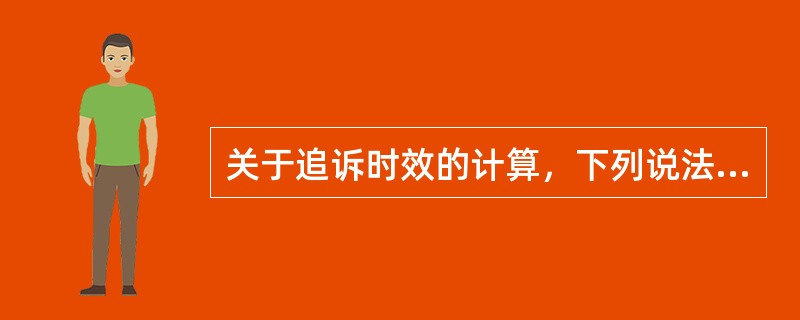 关于追诉时效的计算，下列说法错误的是（　　）。