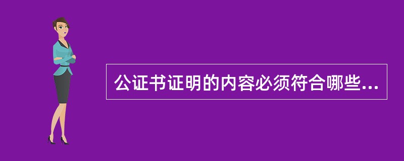 公证书证明的内容必须符合哪些条件？