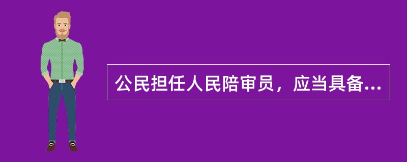 公民担任人民陪审员，应当具备的条件有（　　）。