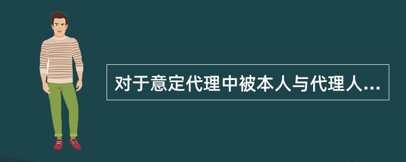 对于意定代理中被本人与代理人的关系，首先应适用(　)。