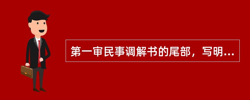 第一审民事调解书的尾部，写明（　）。