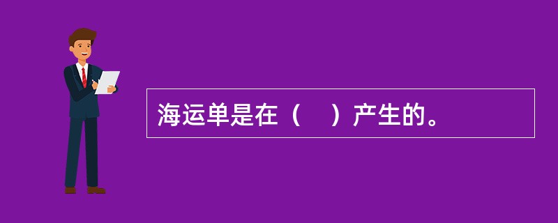 海运单是在（　）产生的。