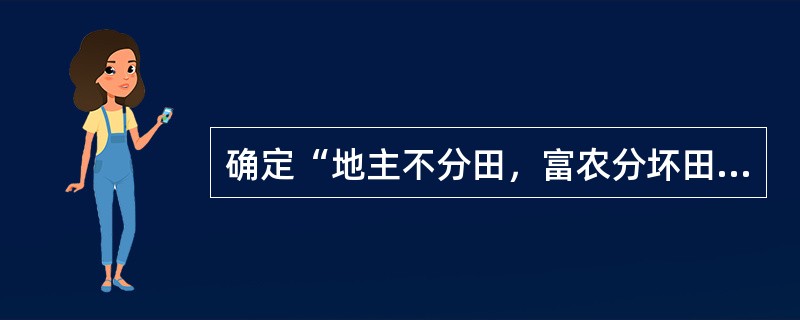 确定“地主不分田，富农分坏田”原则的是（　）。