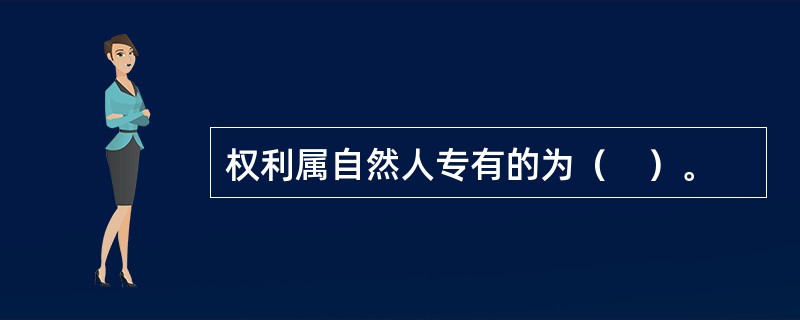 权利属自然人专有的为（　）。