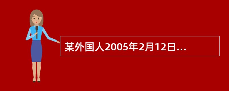 某外国人2005年2月12日来华工作，2006年2月15日回国， 2006年3月2日返回中国，2006年11月15日至2006年11月30日期间，因工作需要去了日本，2006年12月1日返回中国，后于