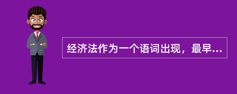 经济法作为一个语词出现，最早可以追溯到(　)