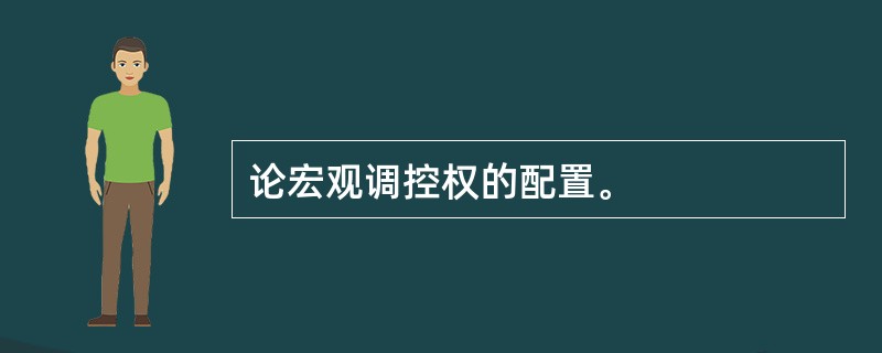 论宏观调控权的配置。