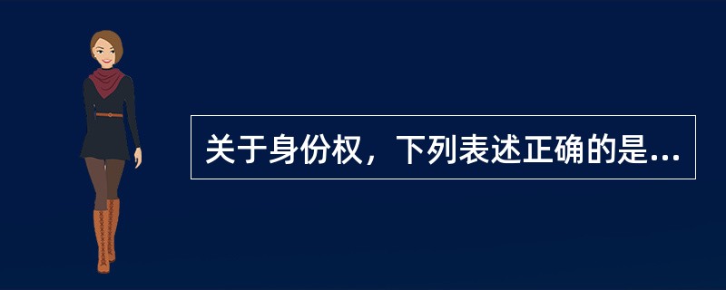 关于身份权，下列表述正确的是（　）。