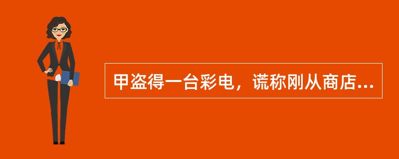 甲盗得一台彩电，谎称刚从商店购得，将其赠送给乙。乙对该彩电的占有属于（   ）。