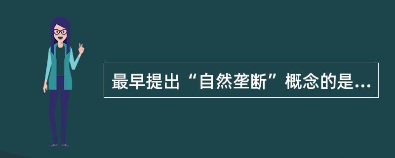 最早提出“自然垄断”概念的是（　）。