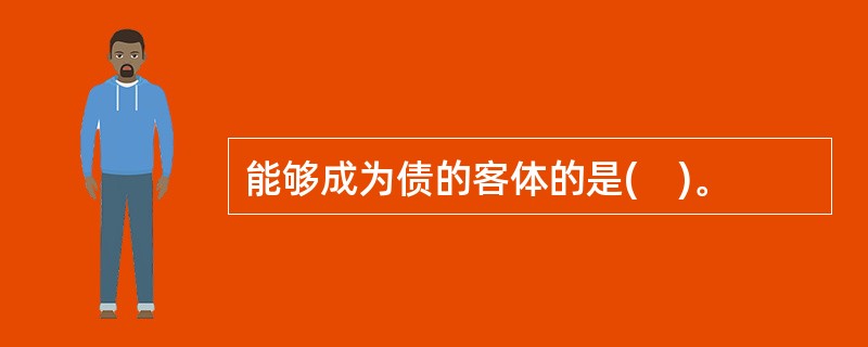 能够成为债的客体的是(　)。