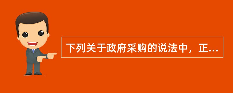 下列关于政府采购的说法中，正确的是（　）。