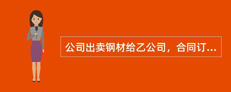 公司出卖钢材给乙公司，合同订立的日期是2000年3月1日，并在合同中注明“钢材的所有权在乙公司付清货款时才转移”。乙公司在2000年4月5日支付了第一笔货款，甲公司按照合同规定在4月10日将钢材运到乙