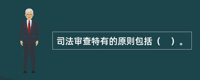司法审查特有的原则包括（　）。