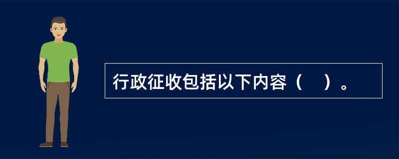 行政征收包括以下内容（　）。