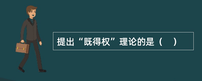 提出“既得权”理论的是（　）