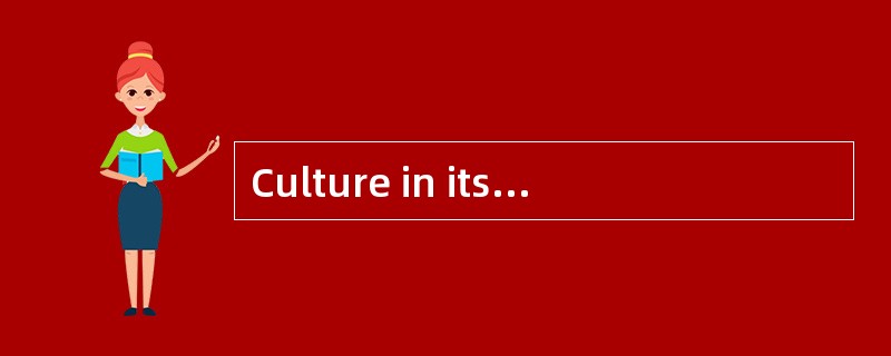 Culture in its broad sense is also called _____.