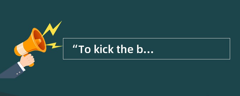 “To kick the bucket” means “______”.
