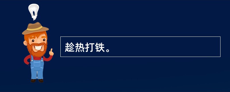 趁热打铁。