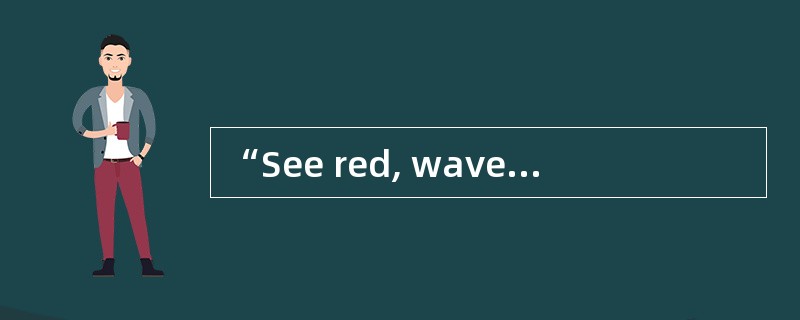 “See red, wave a red flag, red rag” are associated with ______.