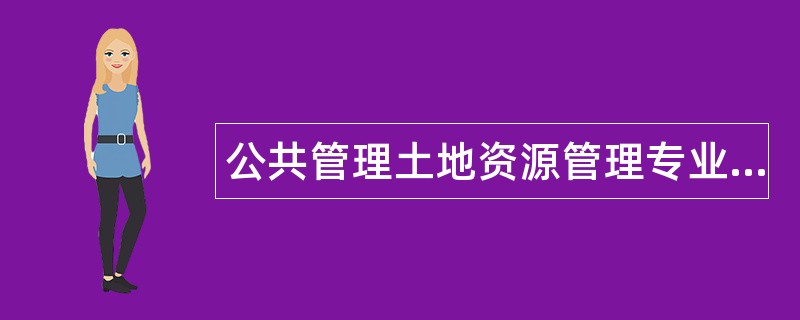 公共管理土地资源管理专业题库