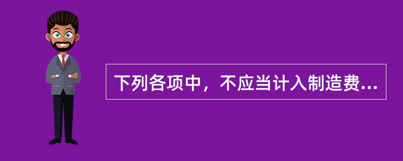 下列各项中，不应当计入制造费用的是（　）。