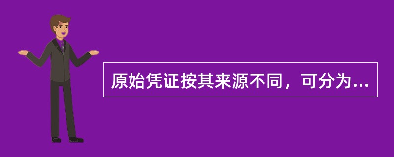 原始凭证按其来源不同，可分为（　）。