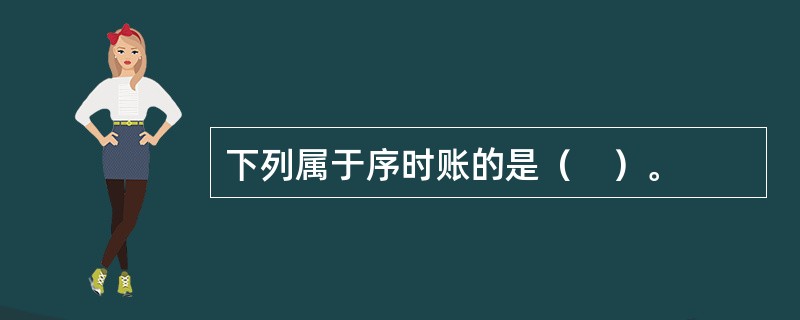 下列属于序时账的是（　）。