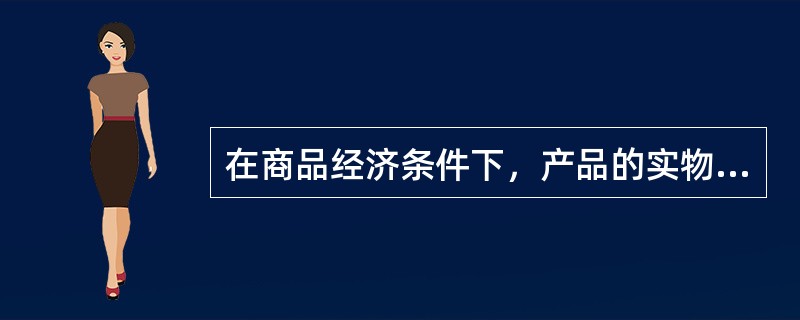 在商品经济条件下，产品的实物量统计与价值量统计()