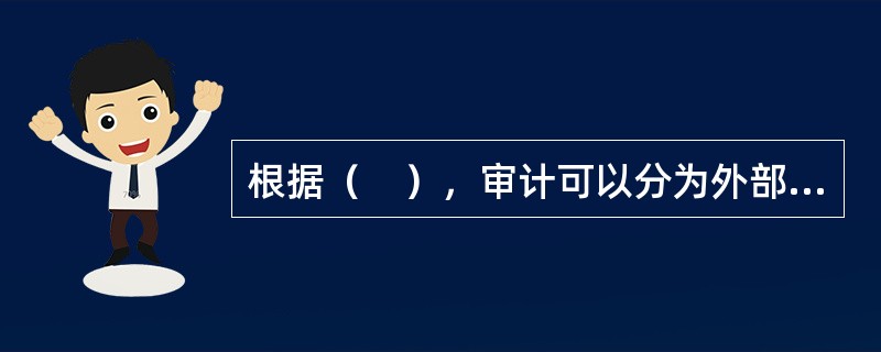 根据（　），审计可以分为外部审计和内部审计。