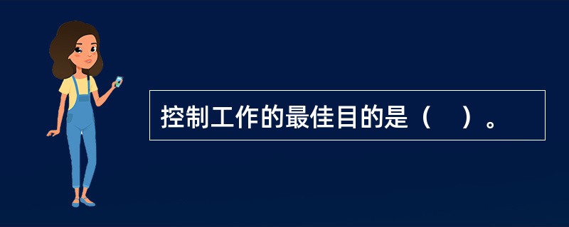 控制工作的最佳目的是（　）。