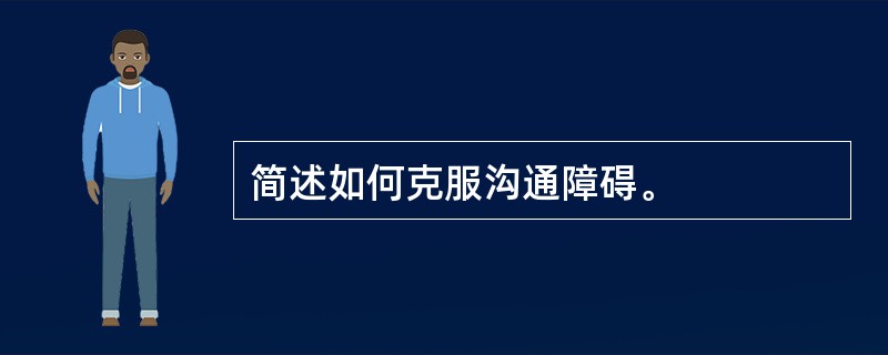 简述如何克服沟通障碍。