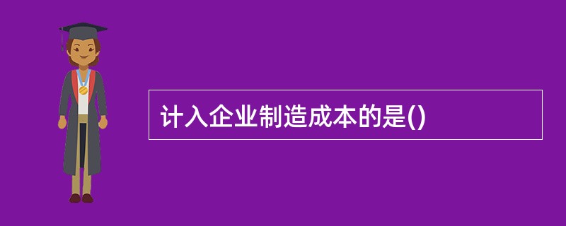 计入企业制造成本的是()