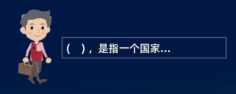 (    ) ，是指一个国家或地区在一定时期内与世界上其他国家或地区之间由于贸易、非贸易和资本往来而引起的国际间资金移动，从而发生的一种国际间资金收支行为。