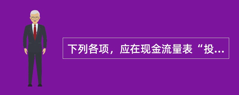 下列各项，应在现金流量表“投资活动产生的现金流量”项目中列示的（）。