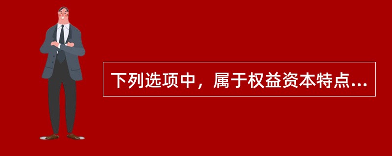 下列选项中，属于权益资本特点的有（　）。