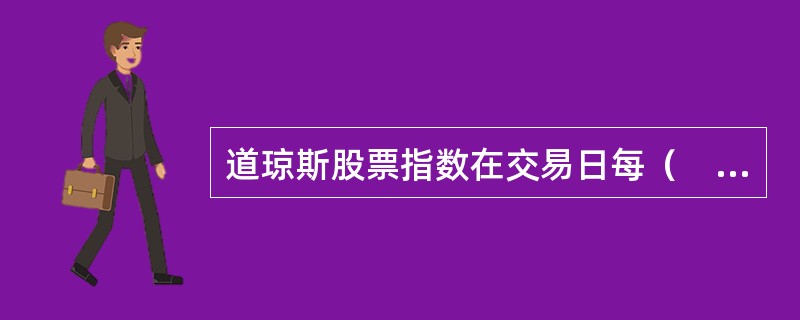 道琼斯股票指数在交易日每（　）计算一次。