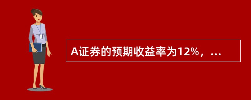 A证券的预期收益率为12%，标准离差为15%；B证券的预期收益率为18%，标准离差为20%，则下列说法中不正确的有（　）。