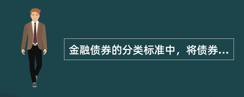 金融债券的分类标准中，将债券可分为固定利率.浮动利率和累进利率债券的分类标准是（　　）。