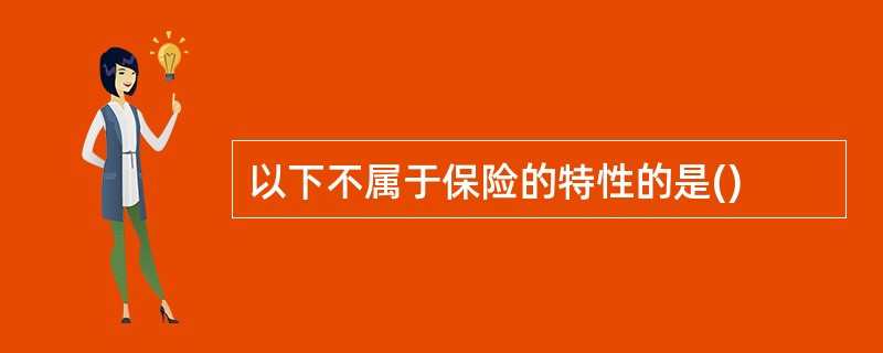 以下不属于保险的特性的是()