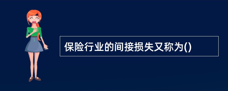 保险行业的间接损失又称为()