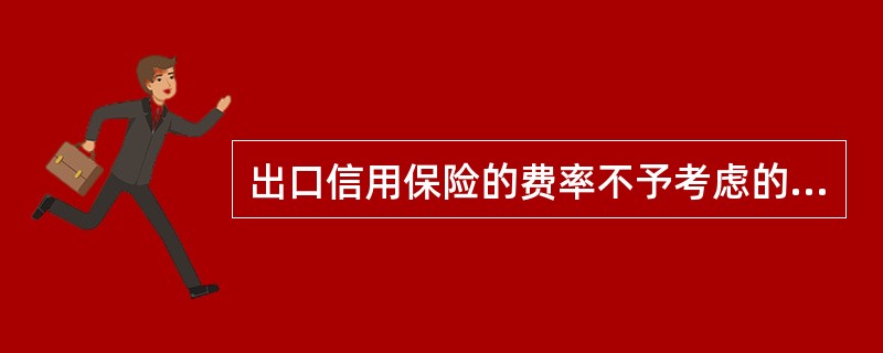 出口信用保险的费率不予考虑的因素是()