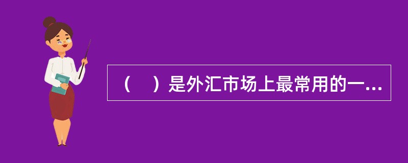 （　）是外汇市场上最常用的一种外汇交易方式。