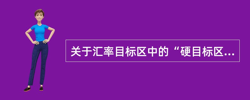 关于汇率目标区中的“硬目标区”，下列说法错误的是（　）。