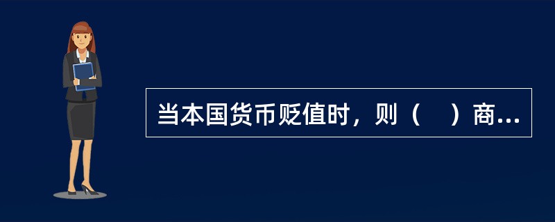 当本国货币贬值时，则（　）商品的进口，（　）商品的出口。