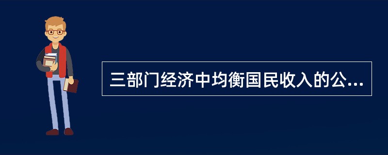 三部门经济中均衡国民收入的公式为（　）。