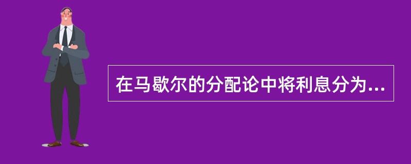 在马歇尔的分配论中将利息分为（　）。