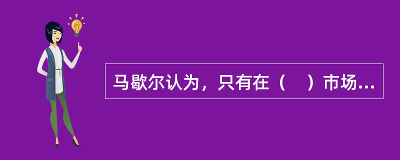 马歇尔认为，只有在（　）市场上才能得到消费者剩余。